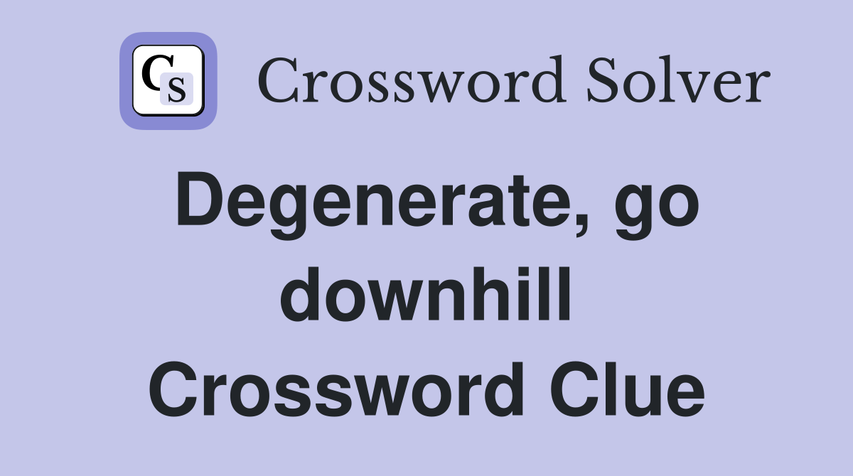 Degenerate, go downhill Crossword Clue