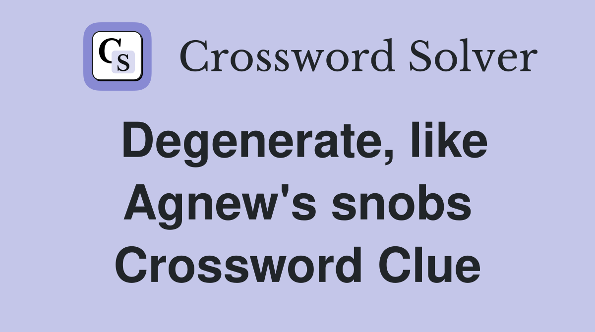 Degenerate, like Agnew's snobs Crossword Clue