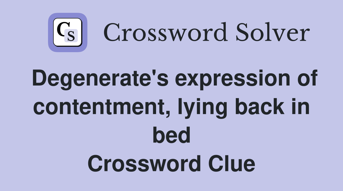 Degenerate's expression of contentment, lying back in bed Crossword Clue