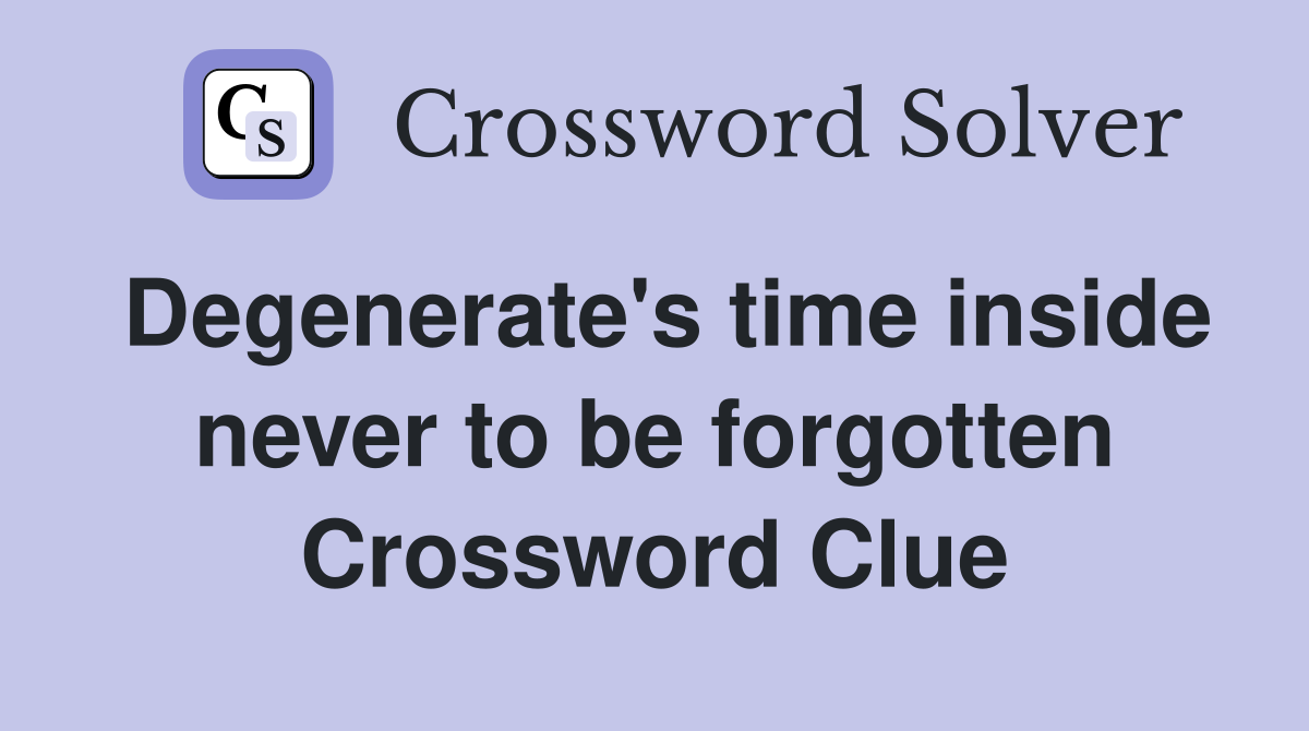 Degenerate's time inside never to be forgotten Crossword Clue