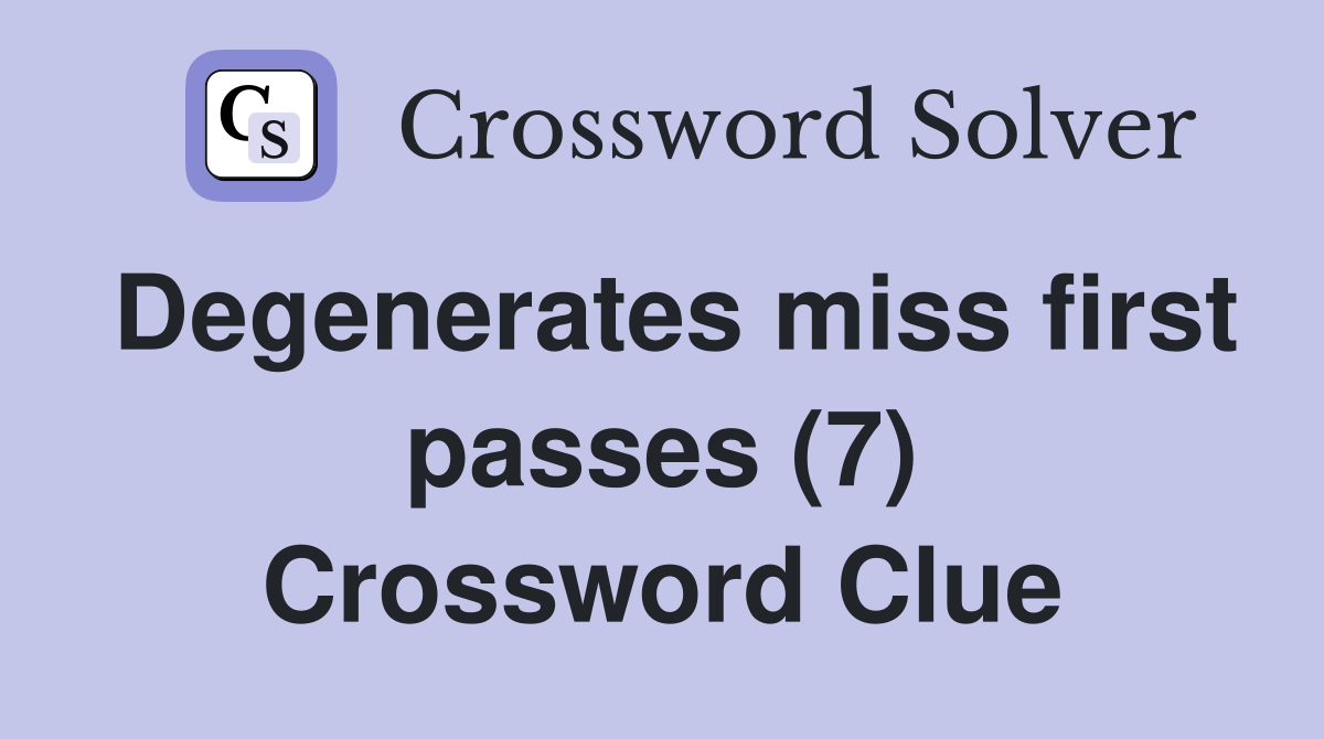 Degenerates miss first passes (7) Crossword Clue