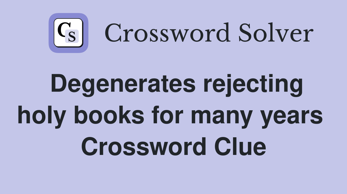 Degenerates rejecting holy books for many years  Crossword Clue