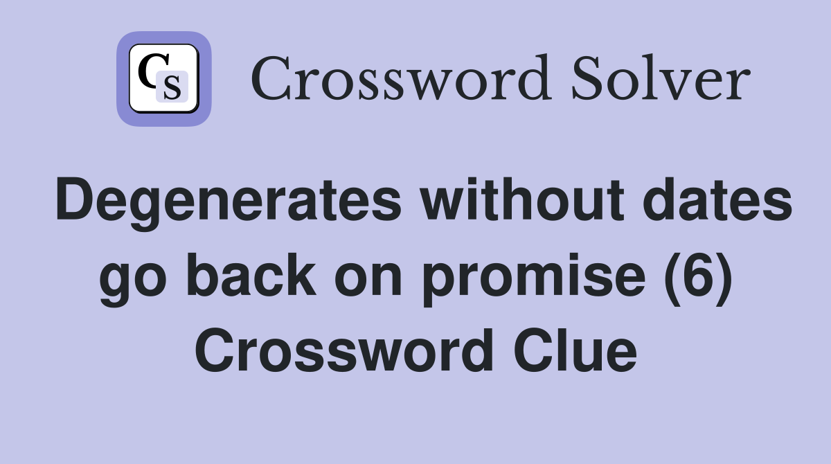 Degenerates without dates go back on promise (6) Crossword Clue