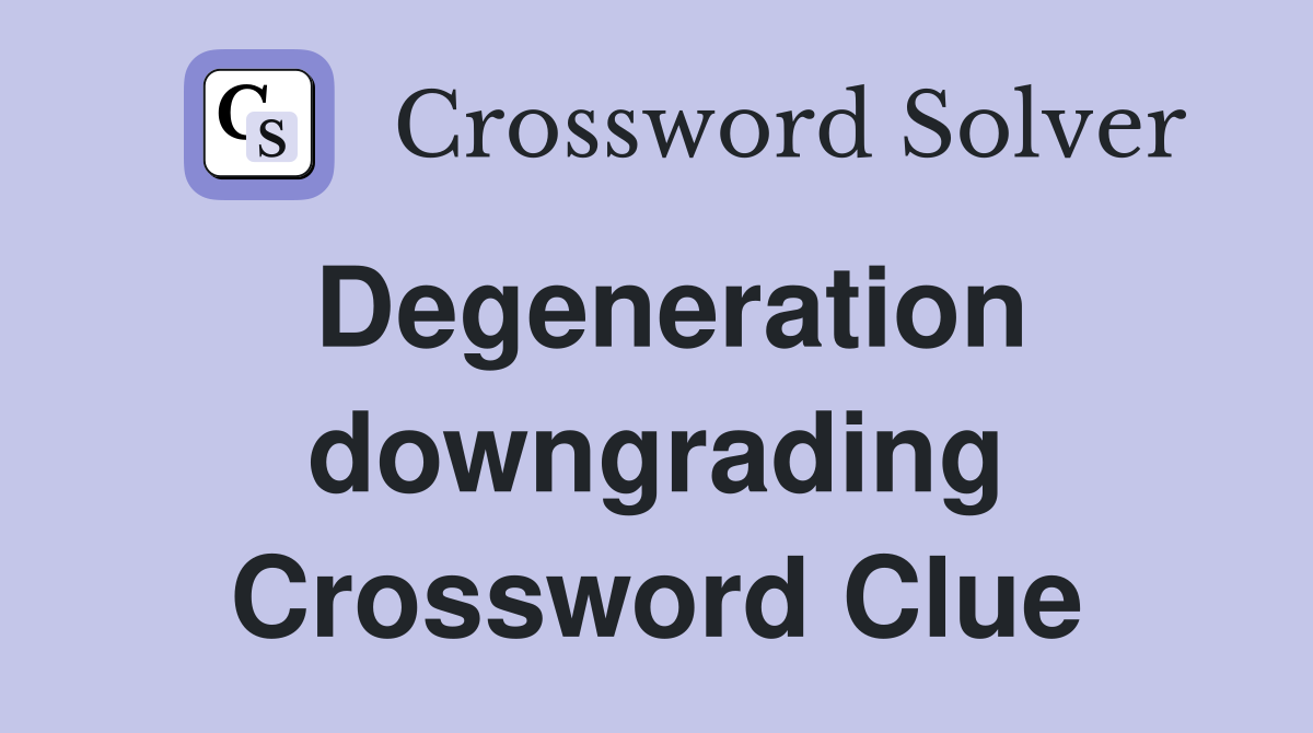 Degeneration downgrading Crossword Clue