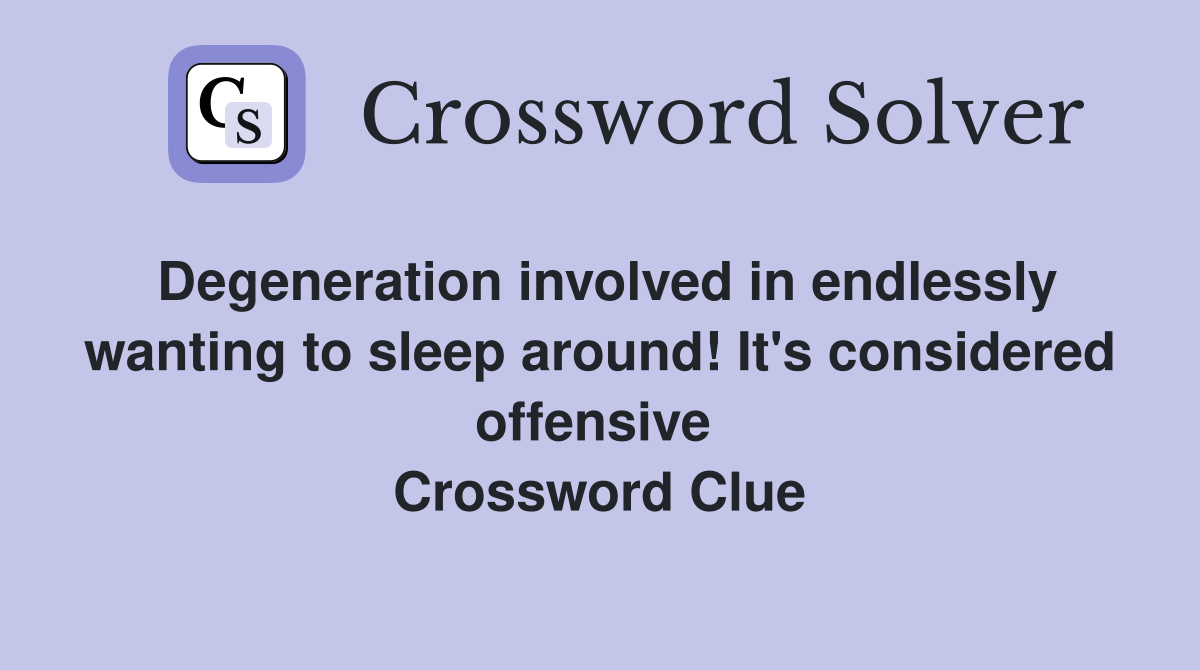 Degeneration involved in endlessly wanting to sleep around! It's considered offensive  Crossword Clue