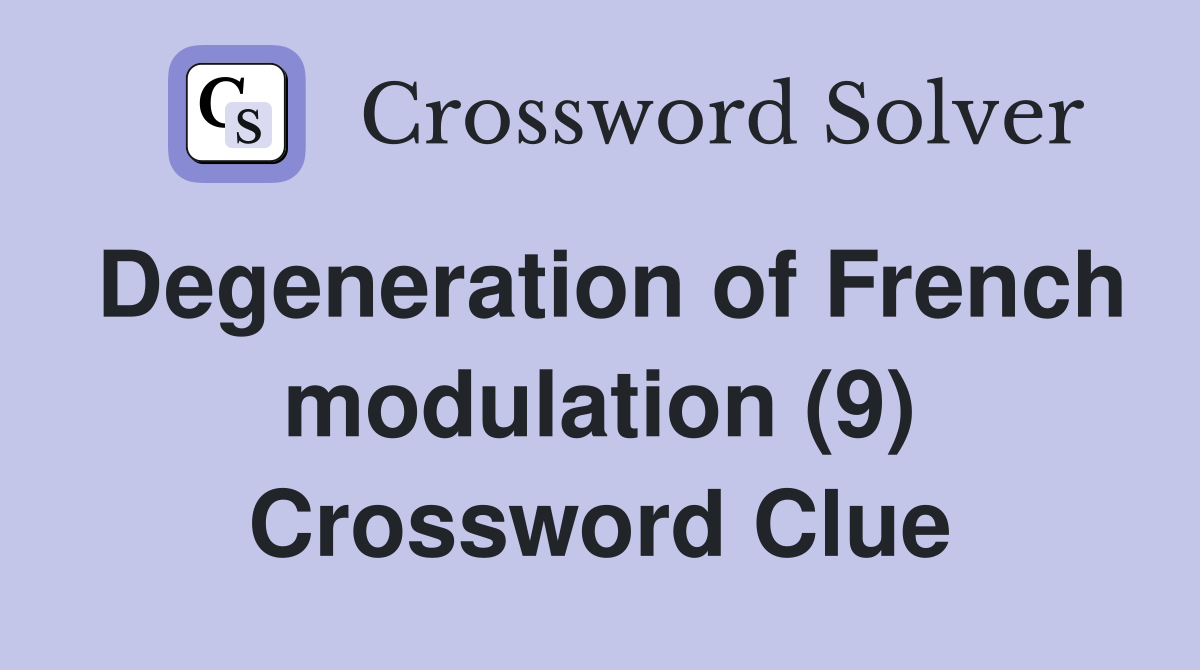 Degeneration of French modulation (9) Crossword Clue