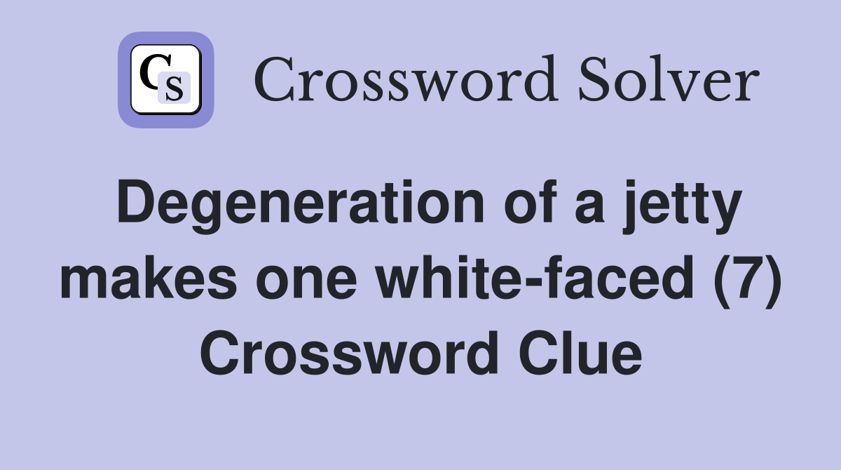 Degeneration of a jetty makes one white-faced (7) Crossword Clue