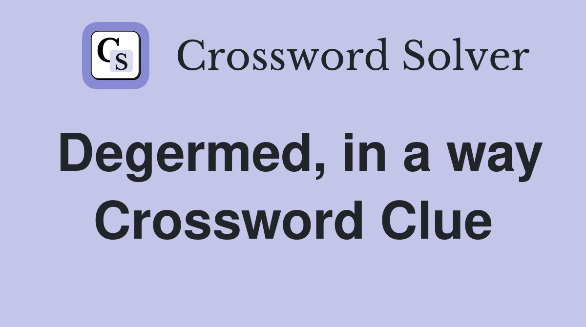 Degermed, in a way Crossword Clue