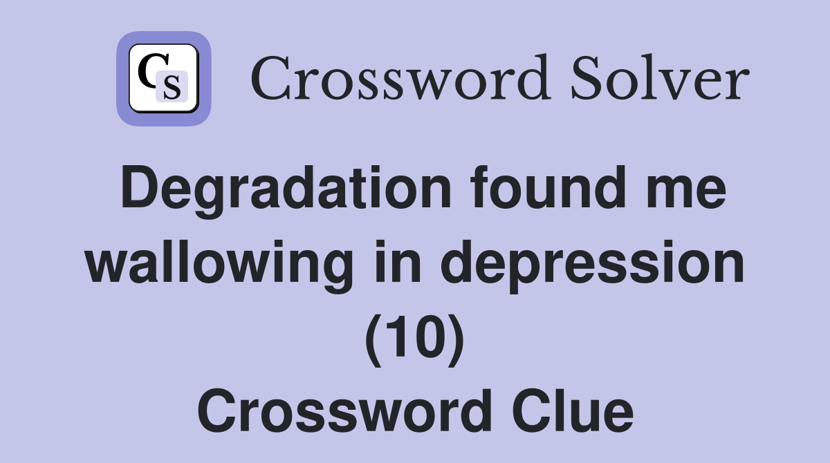 Degradation found me wallowing in depression (10) Crossword Clue