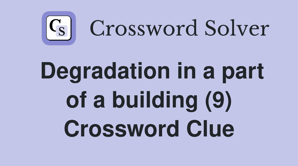 Degradation in a part of a building (9) Crossword Clue