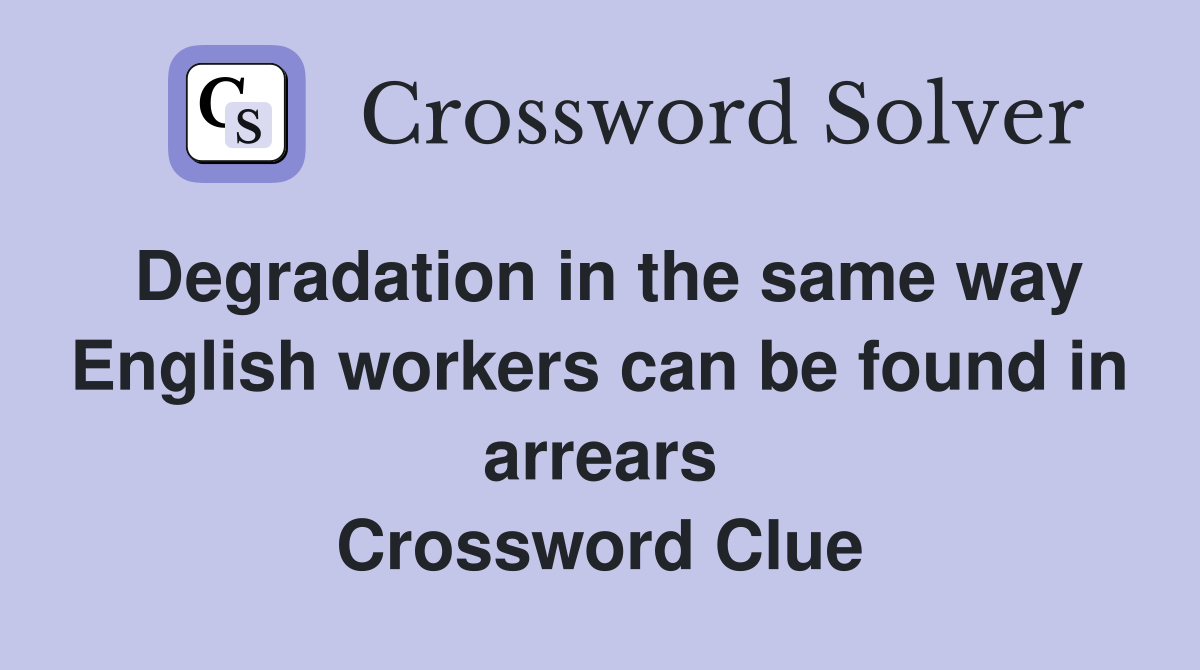 Degradation in the same way English workers can be found in arrears Crossword Clue