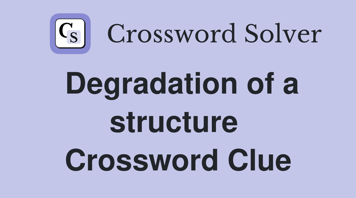 Degradation of a structure  Crossword Clue
