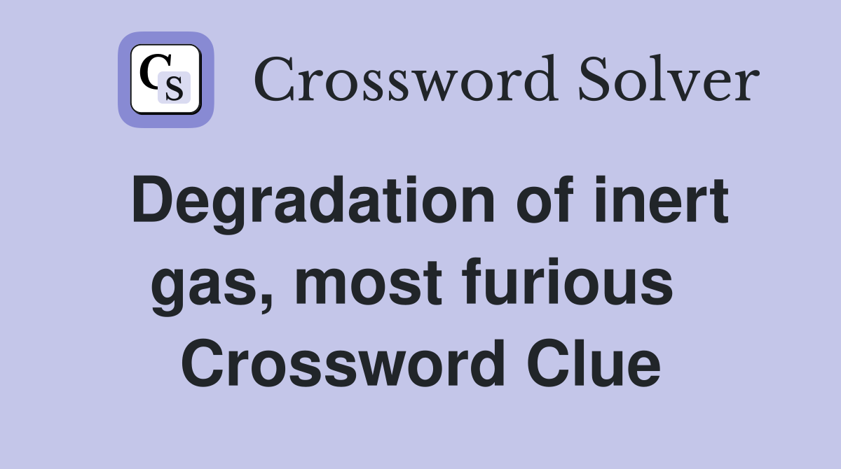 Degradation of inert gas, most furious  Crossword Clue