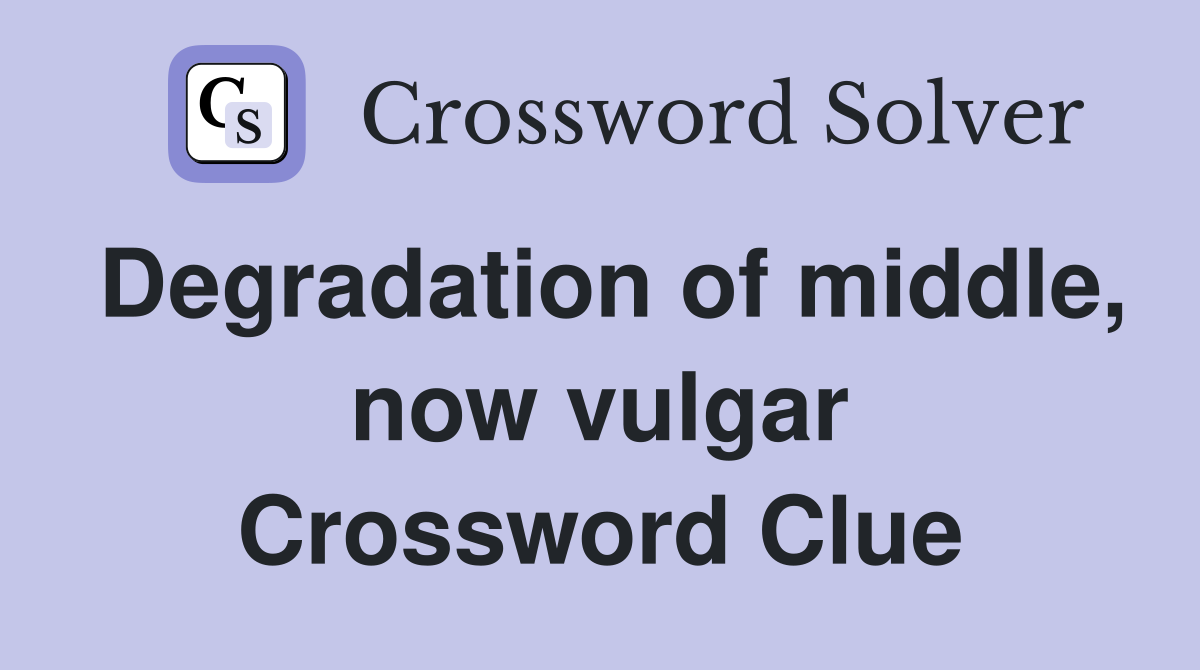 Degradation of middle, now vulgar Crossword Clue