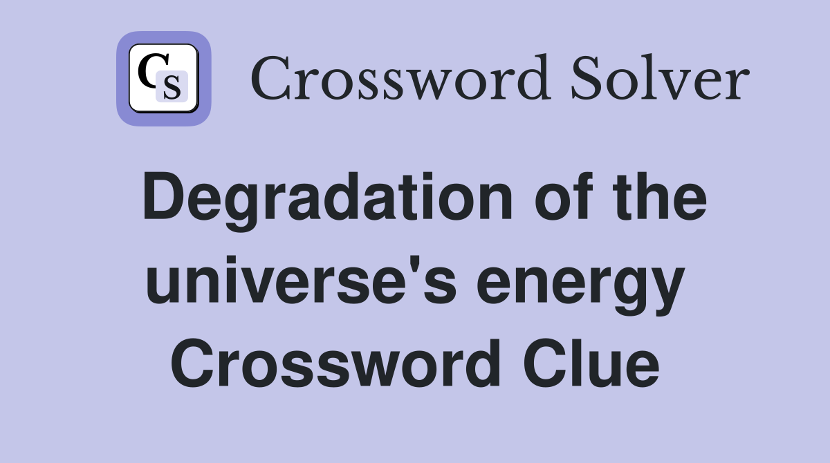 Degradation of the universe's energy Crossword Clue