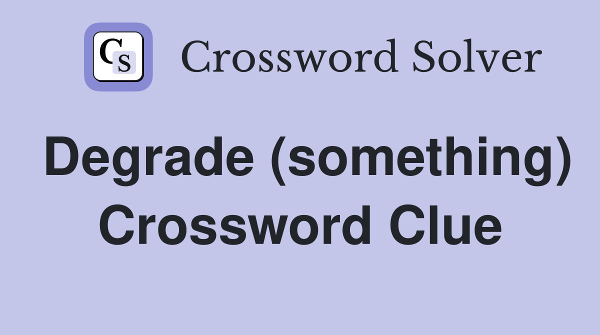 Degrade (something) Crossword Clue