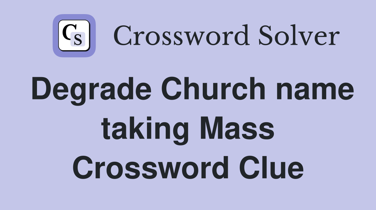Degrade Church name taking Mass Crossword Clue