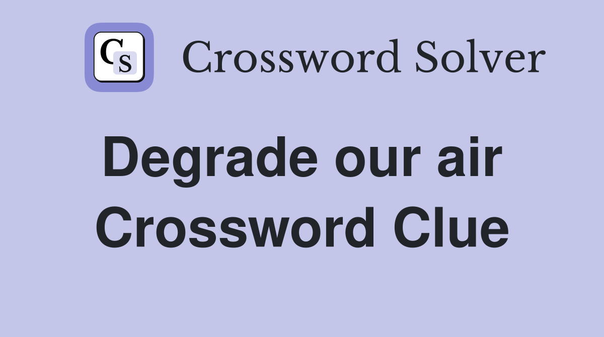 Degrade our air  Crossword Clue
