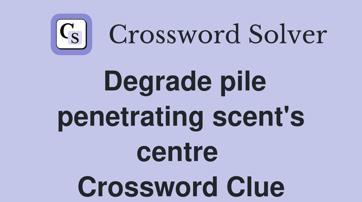 Degrade pile penetrating scent's centre  Crossword Clue