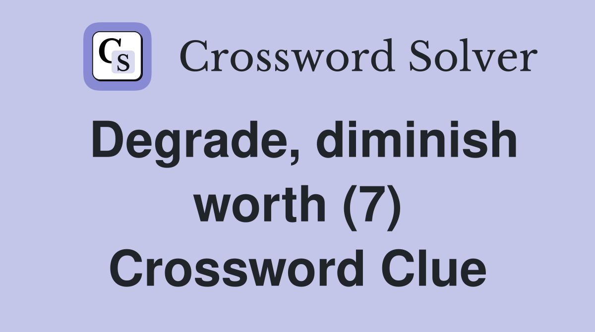 Degrade, diminish worth (7) Crossword Clue