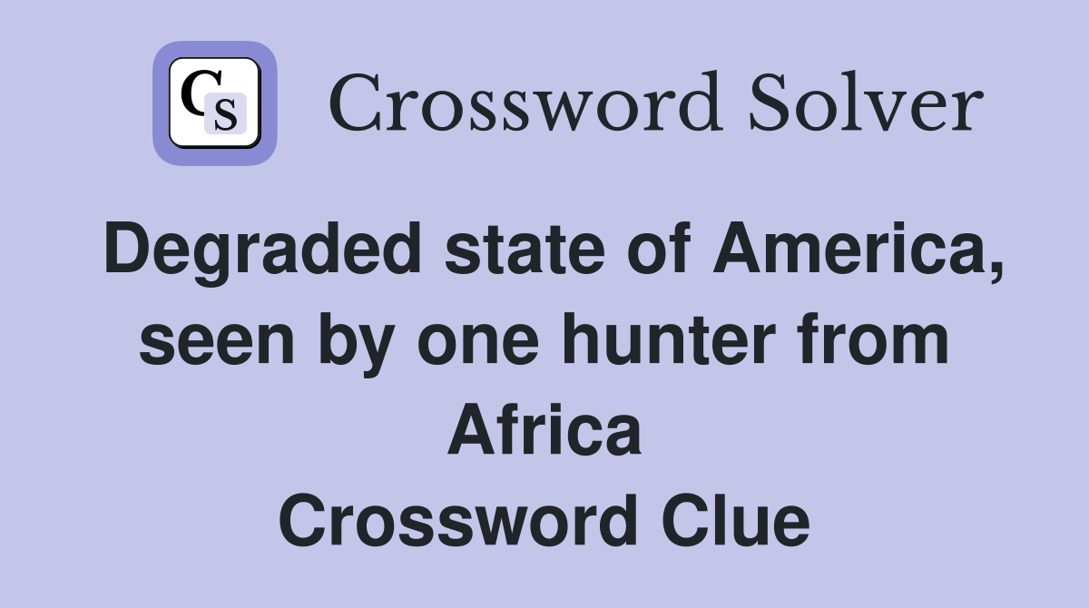 Degraded state of America, seen by one hunter from Africa Crossword Clue