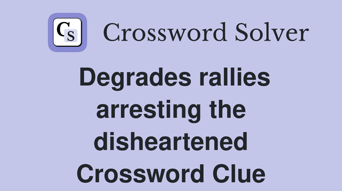 Degrades rallies arresting the disheartened Crossword Clue