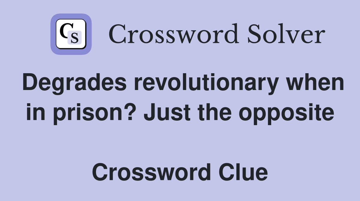 Degrades revolutionary when in prison? Just the opposite  Crossword Clue