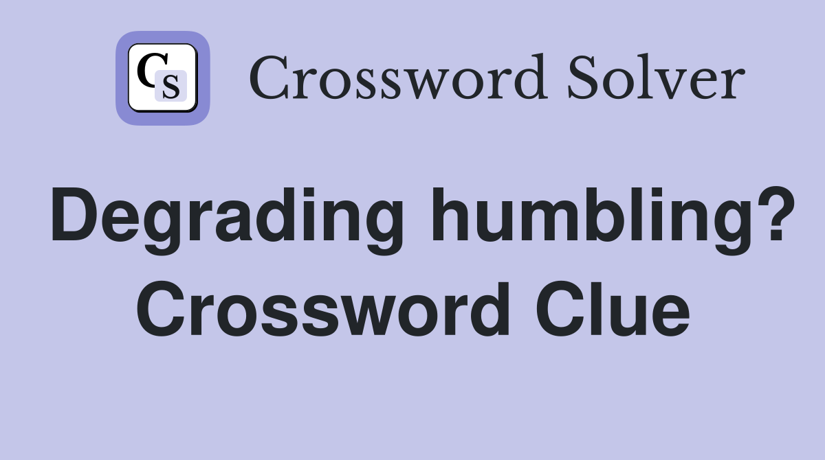 Degrading humbling? Crossword Clue