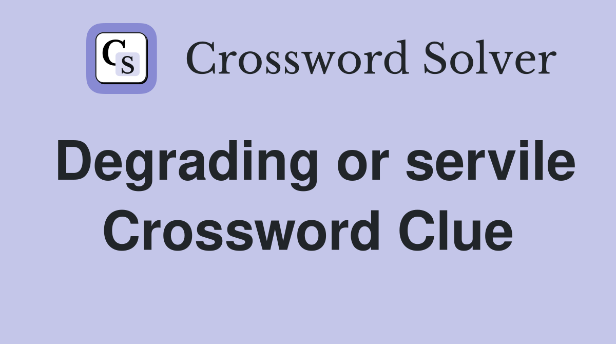 Degrading or servile Crossword Clue
