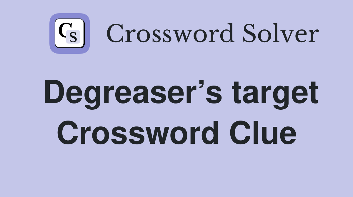 Degreaser’s target Crossword Clue