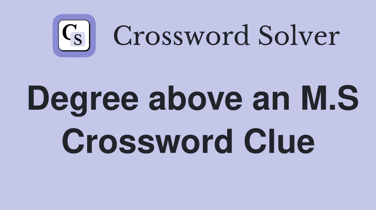 Degree above an M.S Crossword Clue