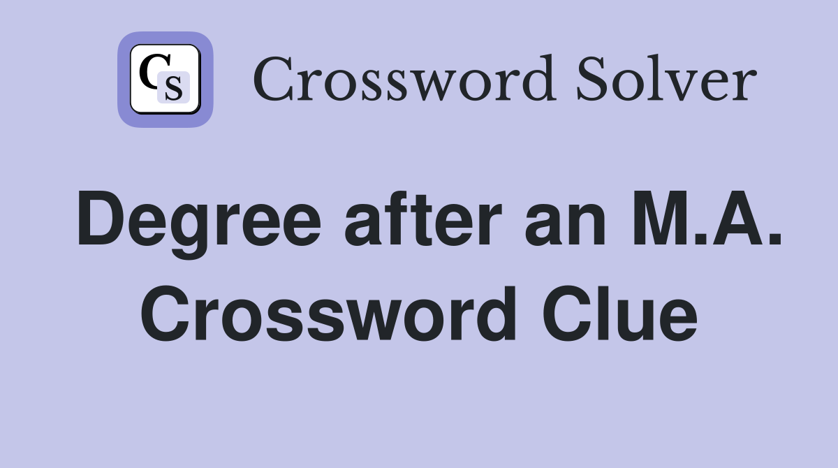 Degree after an M.A. Crossword Clue
