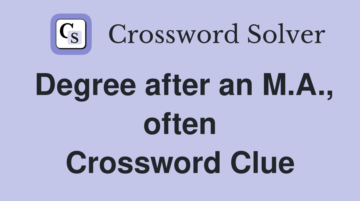 Degree after an M.A., often Crossword Clue