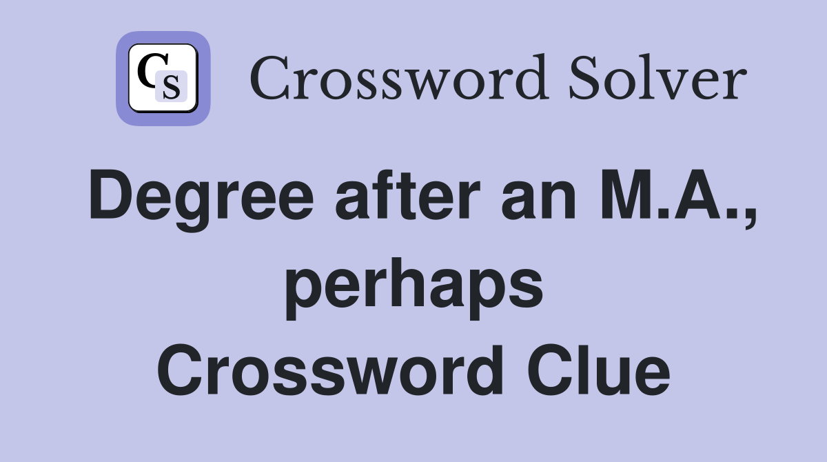 Degree after an M.A., perhaps Crossword Clue