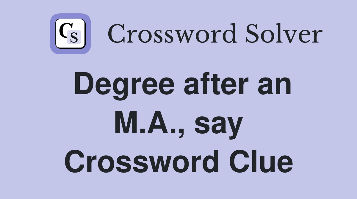 Degree after an M.A., say Crossword Clue