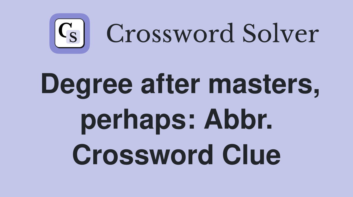 Degree after masters, perhaps: Abbr. Crossword Clue
