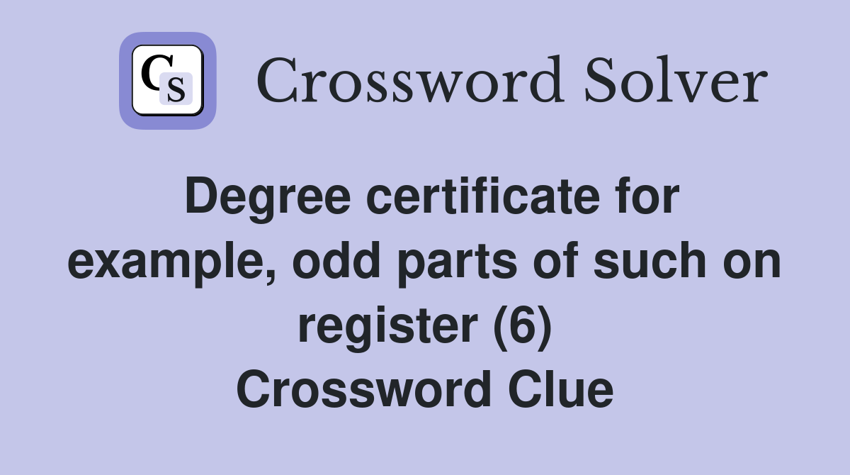 Degree certificate for example, odd parts of such on register (6) Crossword Clue