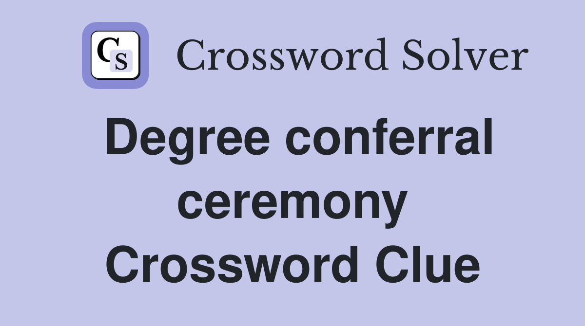 Degree conferral ceremony Crossword Clue