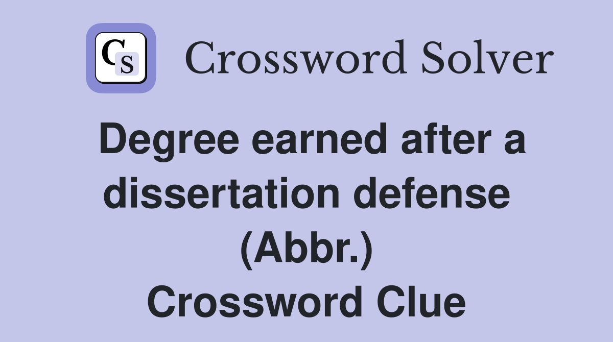 Degree earned after a dissertation defense (Abbr.) Crossword Clue