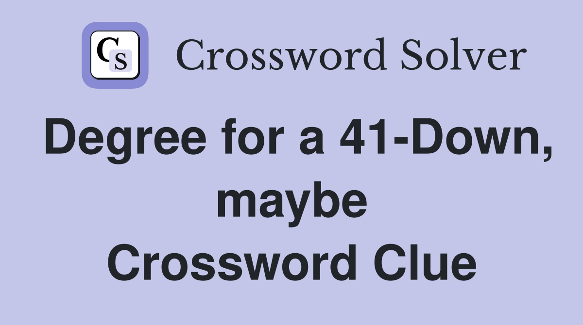 Degree for a 41-Down, maybe Crossword Clue