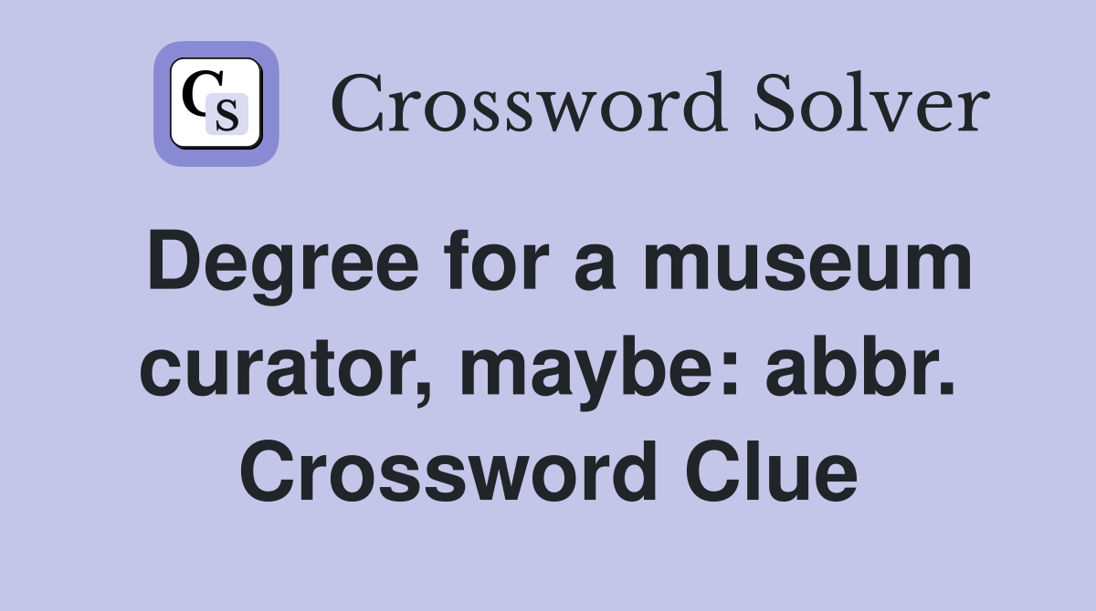 Degree for a museum curator, maybe: abbr. Crossword Clue