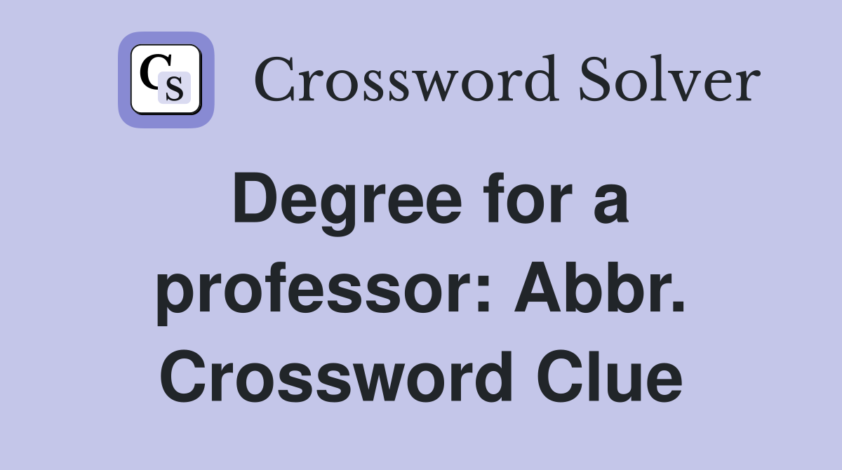 Degree for a professor: Abbr. Crossword Clue
