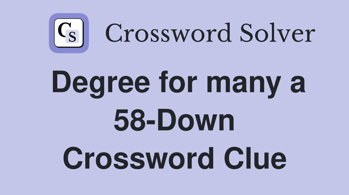 Degree for many a 58-Down Crossword Clue