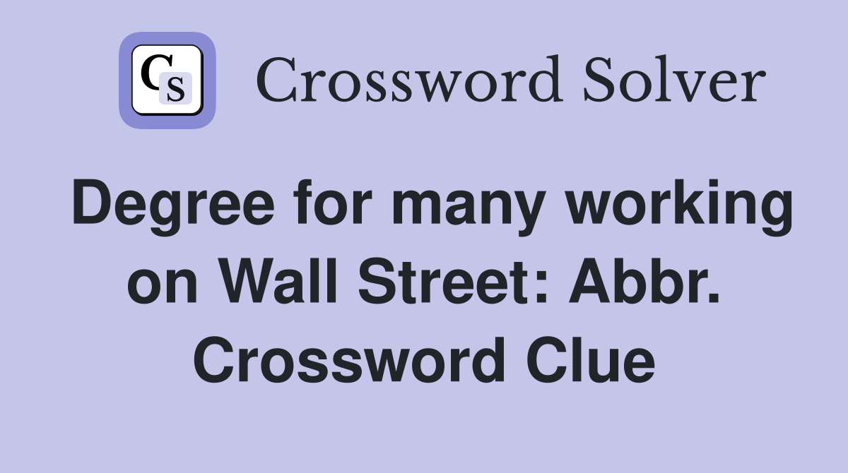 Degree for many working on Wall Street: Abbr. Crossword Clue
