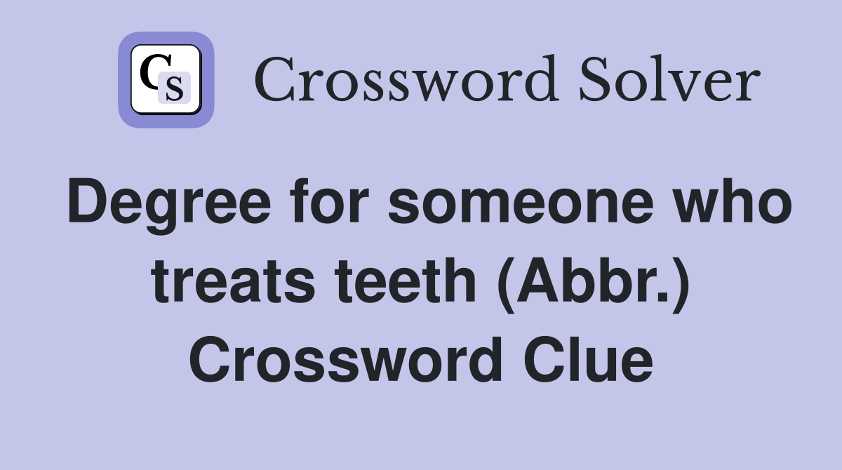 Degree for someone who treats teeth (Abbr.) Crossword Clue