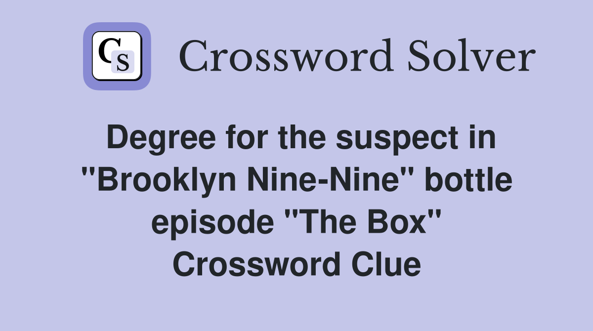 Degree for the suspect in "Brooklyn Nine-Nine" bottle episode "The Box" Crossword Clue