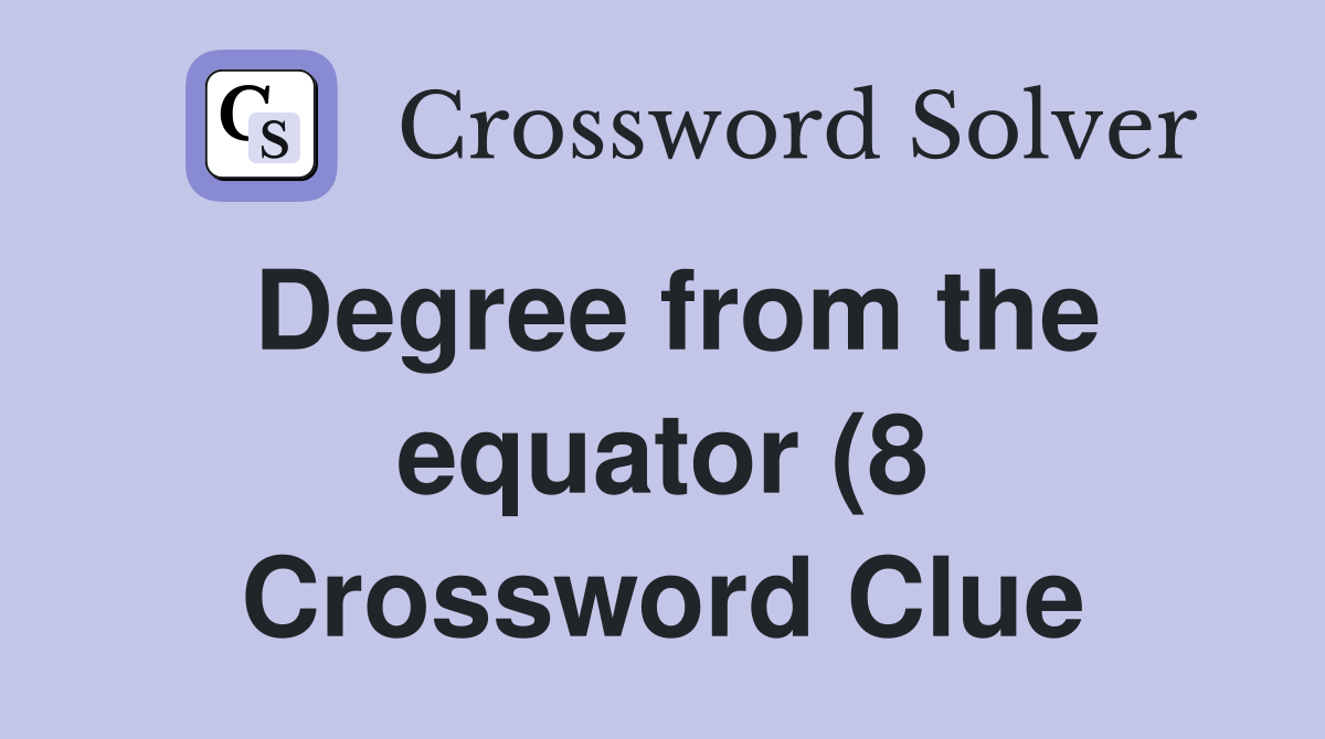 Degree from the equator (8) Crossword Clue Answers Crossword Solver Degree from the equator (8) Crossword Clue Answers Crossword Solver