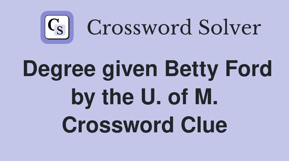 Degree given Betty Ford by the U. of M. Crossword Clue