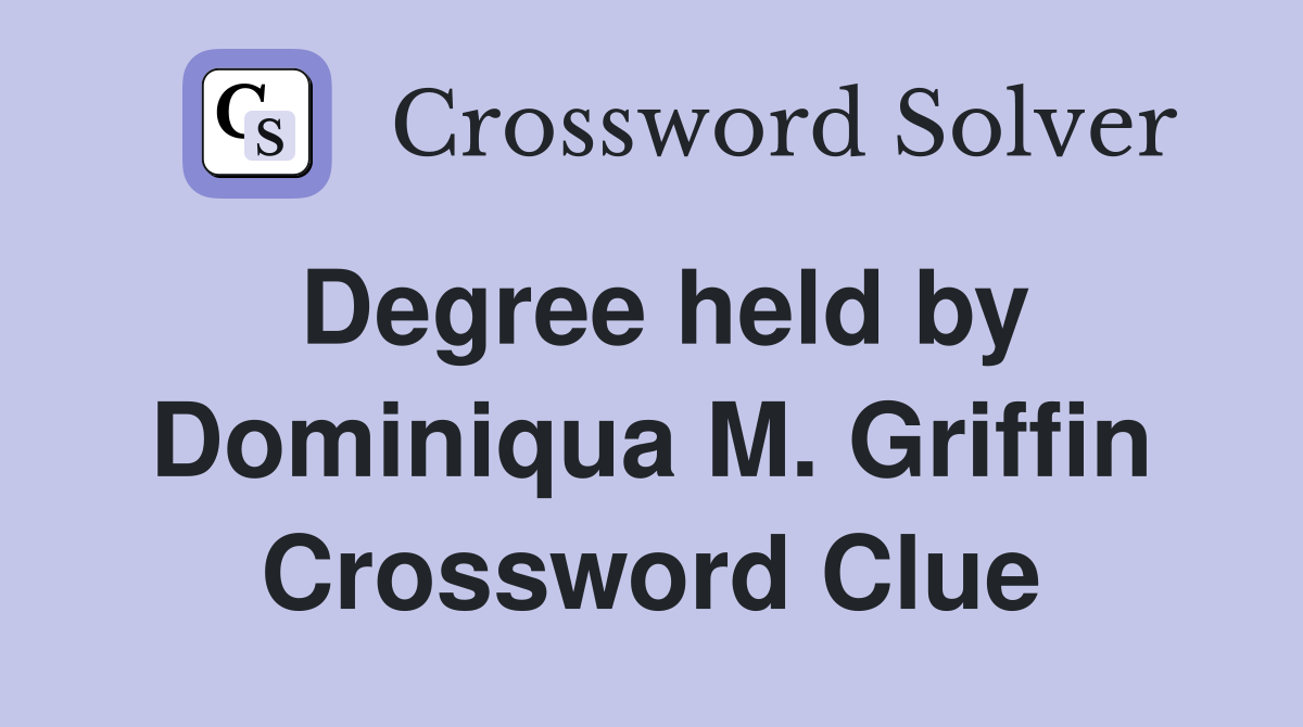 Degree held by Dominiqua M. Griffin Crossword Clue