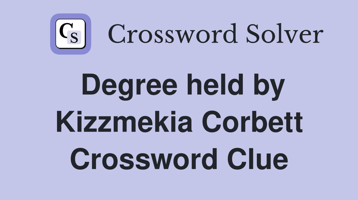 Degree held by Kizzmekia Corbett Crossword Clue